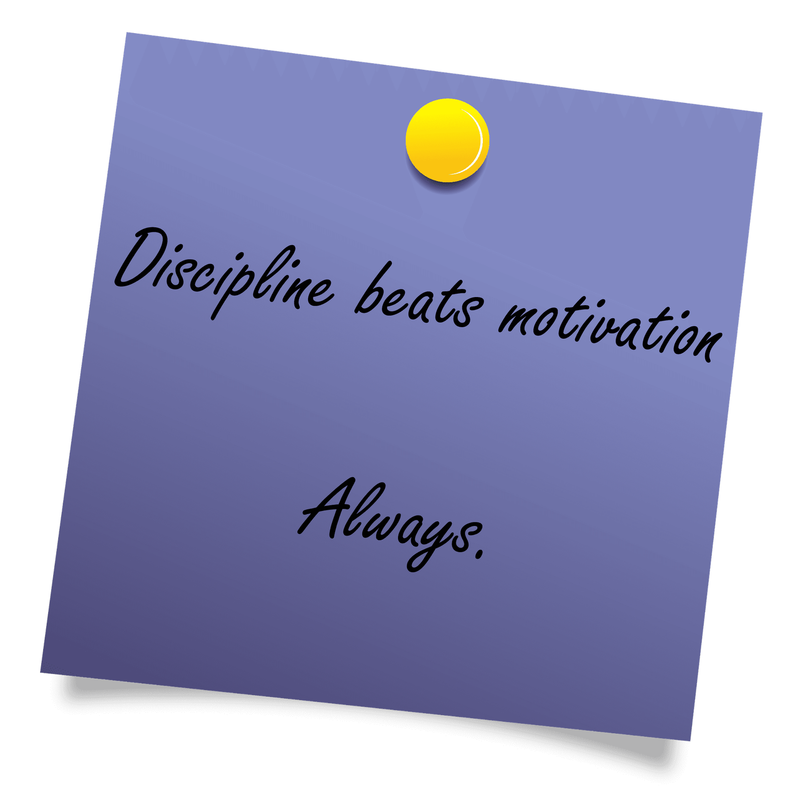 Discipline beats motivation Always.